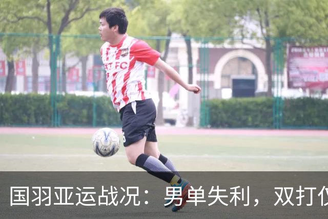 国羽亚运战况：男单失利，双打仅存一队，王祉怡顺利晋级