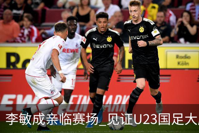 李敏成亲临赛场 见证U23国足大胜泰国晋级四强