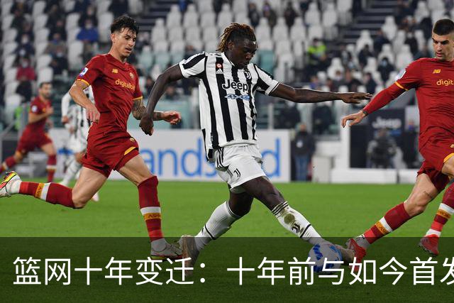 篮网十年变迁：十年前与如今首发阵容的实力对比